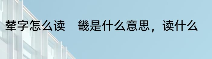 辇字怎么读　畿是什么意思，读什么