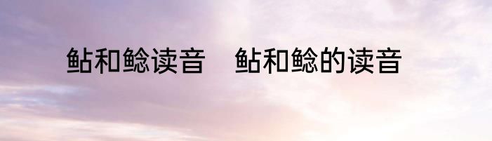 鲇和鲶读音　鲇和鲶的读音
