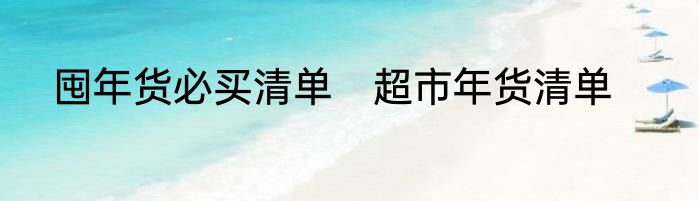 囤年货必买清单　超市年货清单