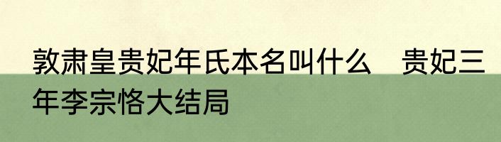 敦肃皇贵妃年氏本名叫什么　贵妃三年李宗恪大结局