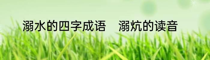 溺水的四字成语　溺炕的读音
