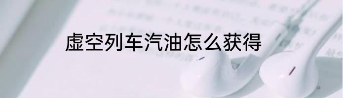 虚空列车汽油怎么获得