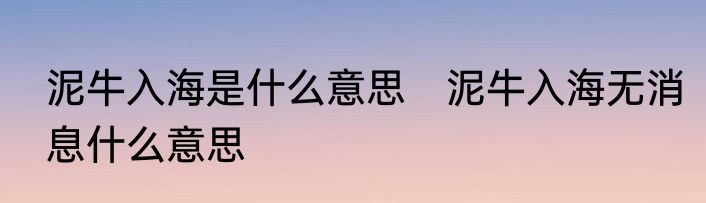 泥牛入海是什么意思　泥牛入海无消息什么意思