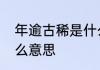 年逾古稀是什么数字　年已古稀是什么意思