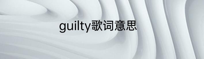 guilty歌词意思