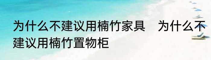 为什么不建议用楠竹家具　为什么不建议用楠竹置物柜