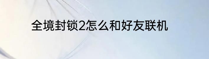 全境封锁2怎么和好友联机