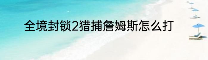 全境封锁2猎捕詹姆斯怎么打