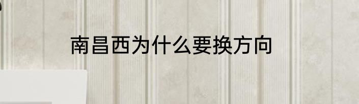 南昌西为什么要换方向