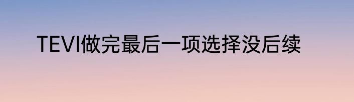 TEVI做完最后一项选择没后续