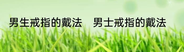 男生戒指的戴法　男士戒指的戴法