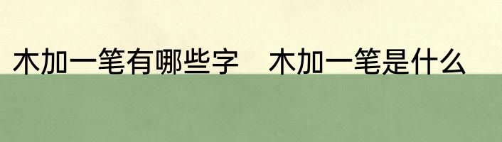 木加一笔有哪些字　木加一笔是什么