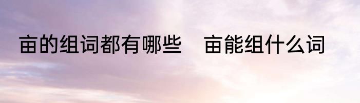 亩的组词都有哪些　亩能组什么词
