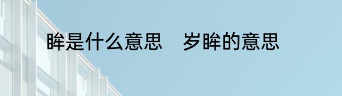 眸是什么意思　岁眸的意思