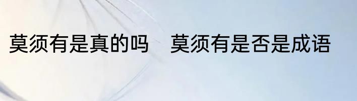 莫须有是真的吗　莫须有是否是成语