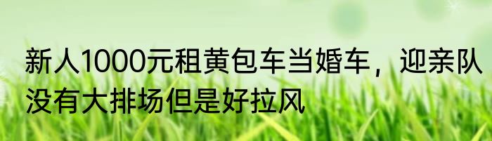 新人1000元租黄包车当婚车，迎亲队没有大排场但是好拉风