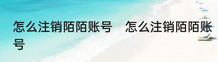 怎么注销陌陌账号　怎么注销陌陌账号