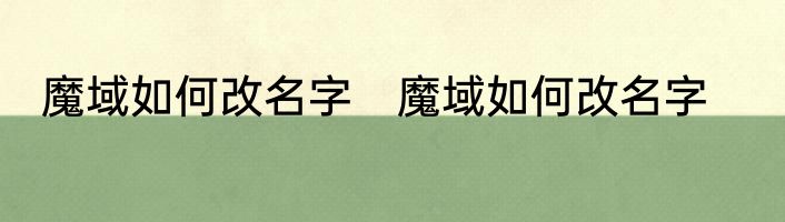 魔域如何改名字　魔域如何改名字