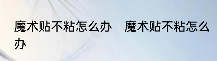 魔术贴不粘怎么办　魔术贴不粘怎么办