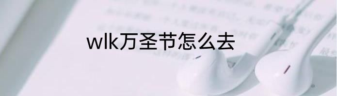 wlk万圣节怎么去