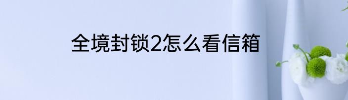 全境封锁2怎么看信箱