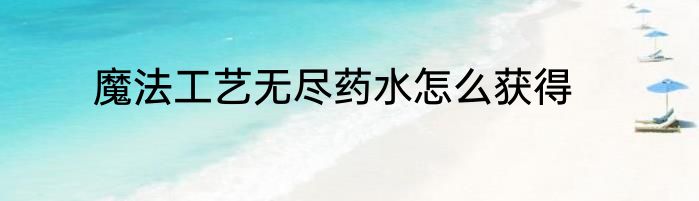 魔法工艺无尽药水怎么获得
