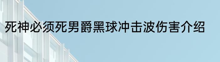 死神必须死男爵黑球冲击波伤害介绍