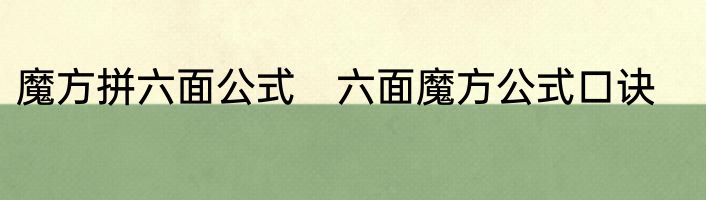 魔方拼六面公式　六面魔方公式口诀