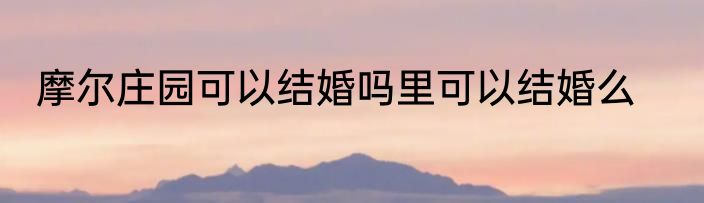 摩尔庄园可以结婚吗里可以结婚么