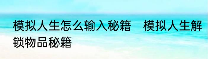 模拟人生怎么输入秘籍　模拟人生解锁物品秘籍