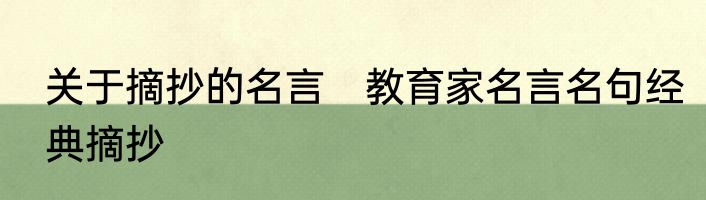 关于摘抄的名言　教育家名言名句经典摘抄