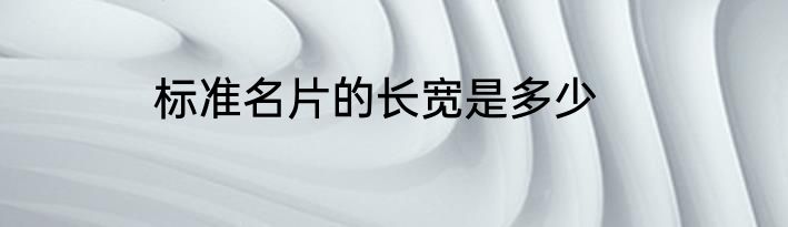 标准名片的长宽是多少