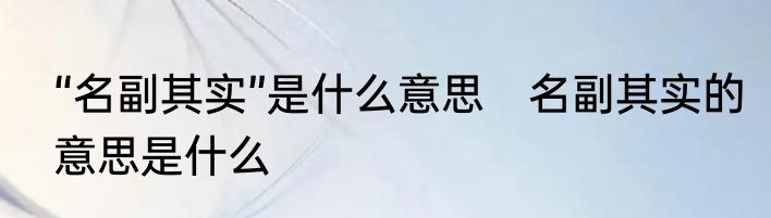 “名副其实”是什么意思　名副其实的意思是什么