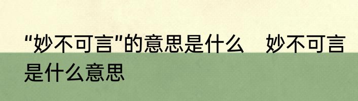 “妙不可言”的意思是什么　妙不可言是什么意思