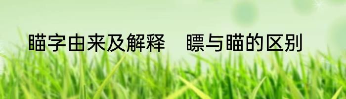 瞄字由来及解释　瞟与瞄的区别