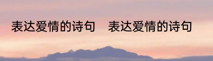 表达爱情的诗句　表达爱情的诗句
