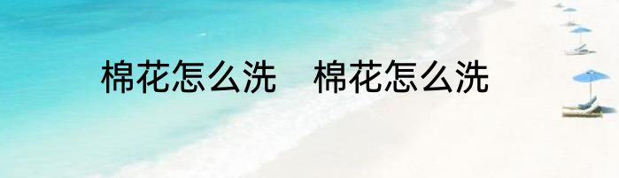 棉花怎么洗　棉花怎么洗