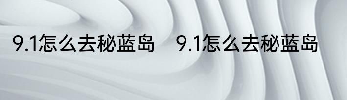9.1怎么去秘蓝岛　9.1怎么去秘蓝岛