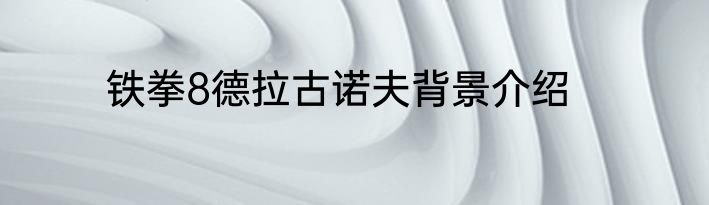 铁拳8德拉古诺夫背景介绍