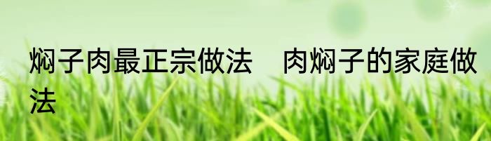 焖子肉最正宗做法　肉焖子的家庭做法