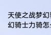 天使之战梦幻骑士能越阶刷红吗　梦幻骑士力骑怎么加点