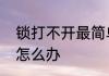 锁打不开最简单的办法　门锁打不开怎么办