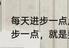 每天进步一点点是什么意思　每天进步一点，就是要持之以恒什么意思