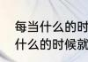 每当什么的时候什么就什么造句　当什么的时候就什么造句三年级