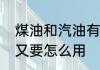 煤油和汽油有什么区别，在打火机上又要怎么用　煤油打火机怎么挑煤油