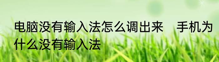 电脑没有输入法怎么调出来　手机为什么没有输入法