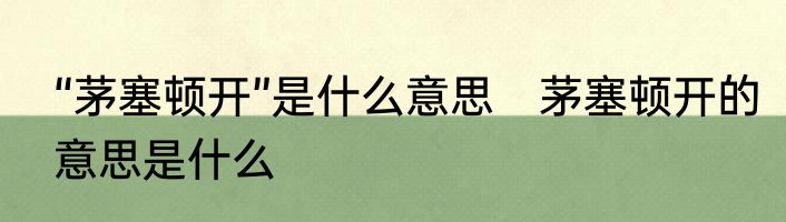“茅塞顿开”是什么意思　茅塞顿开的意思是什么