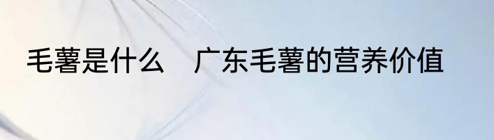 毛薯是什么　广东毛薯的营养价值