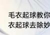 毛衣起球教你一招毛衣焕然一新　毛衣起球去除妙招