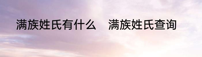 满族姓氏有什么　满族姓氏查询